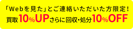 買取10％UPさらに回収・処分10％OFF