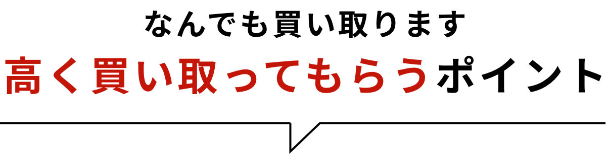 なんでも買い取ります高く買い取ってもらうポイント